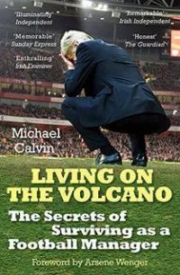 Michael Calvin. «Living on the Volcano The Secrets of Surviving as a Football Manager»,